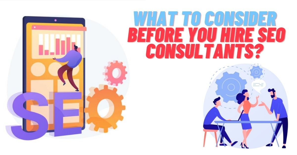 What to Consider Before You Hire SEO Consultants 